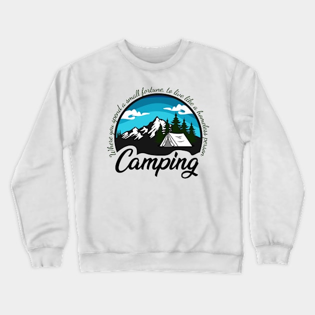 Camping - Where you spend a small fortune to live like a homeless person Crewneck Sweatshirt by EndStrong